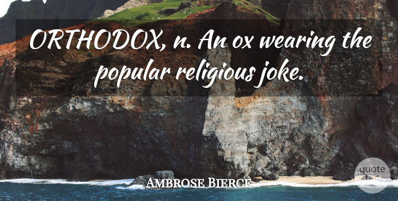 Ambrose Bierce Quote About Religious, Religion, Orthodox: Orthodox N An Ox Wearing...