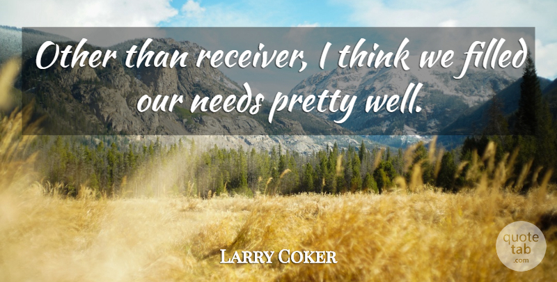 Larry Coker Quote About Filled, Needs: Other Than Receiver I Think...