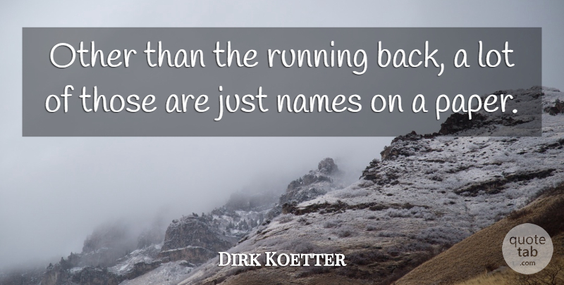 Dirk Koetter Quote About Names, Running: Other Than The Running Back...