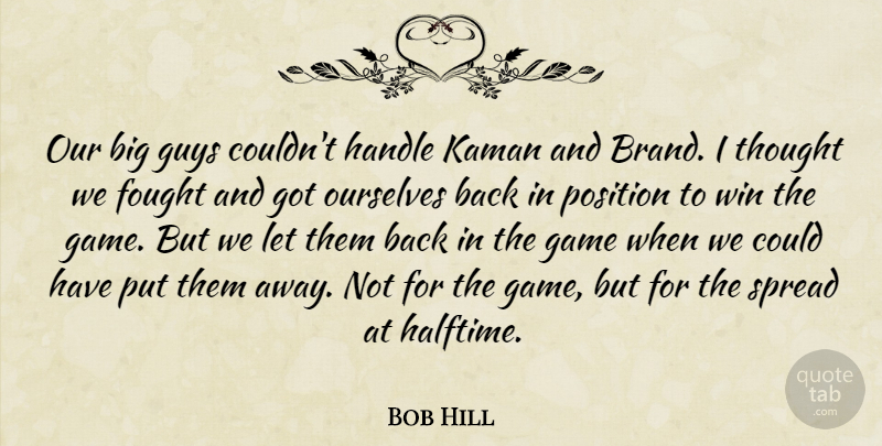 Bob Hill Quote About Fought, Game, Guys, Handle, Ourselves: Our Big Guys Couldnt Handle...