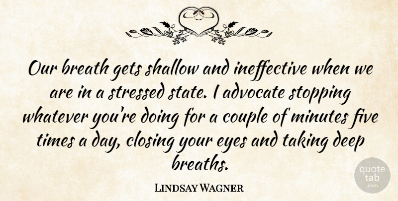 Lindsay Wagner Quote About Breath, Closing, Couple, Five, Gets: Our Breath Gets Shallow And...