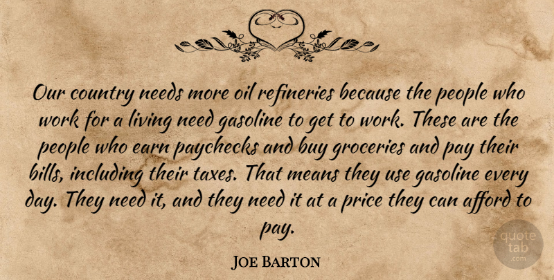 Joe Barton Quote About Afford, Buy, Country, Earn, Gasoline: Our Country Needs More Oil...