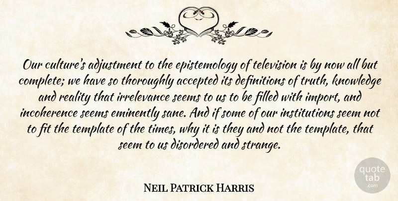 Neil Patrick Harris Quote About Reality, Irrelevance, Culture: Our Cultures Adjustment To The...