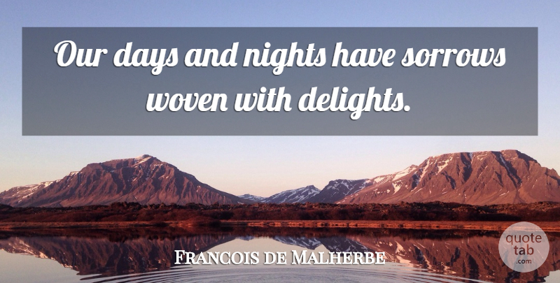 Francois de Malherbe Quote About Night, Sorrow, Woven: Our Days And Nights Have...