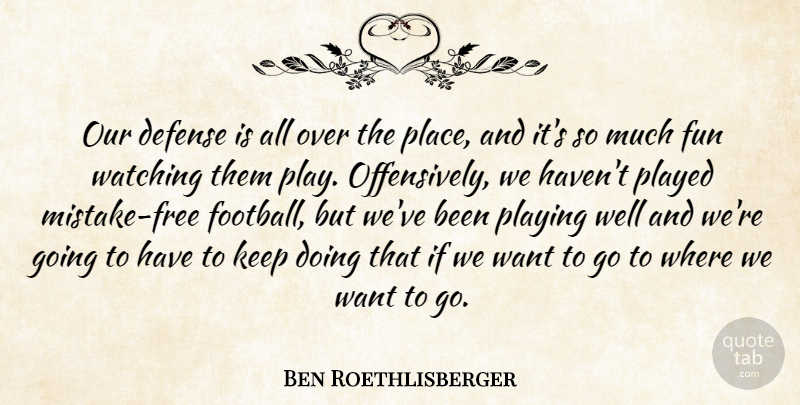 Ben Roethlisberger Quote About Defense, Fun, Mistakes, Played, Playing: Our Defense Is All Over...