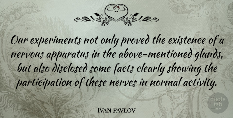 Ivan Pavlov Quote About Apparatus, Clearly, Existence, Nerves, Normal: Our Experiments Not Only Proved...