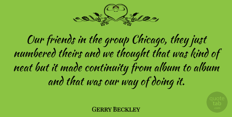 Gerry Beckley Quote About Album, American Musician, Neat, Numbered, Theirs: Our Friends In The Group...