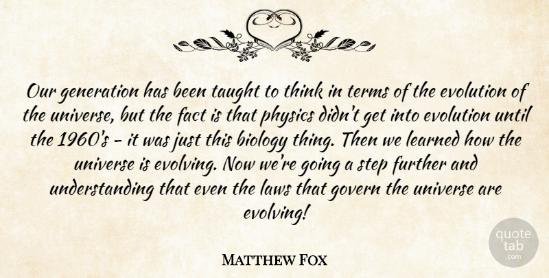 Matthew Fox Quote About Biology, Evolution, Fact, Further, Generation: Our Generation Has Been Taught...