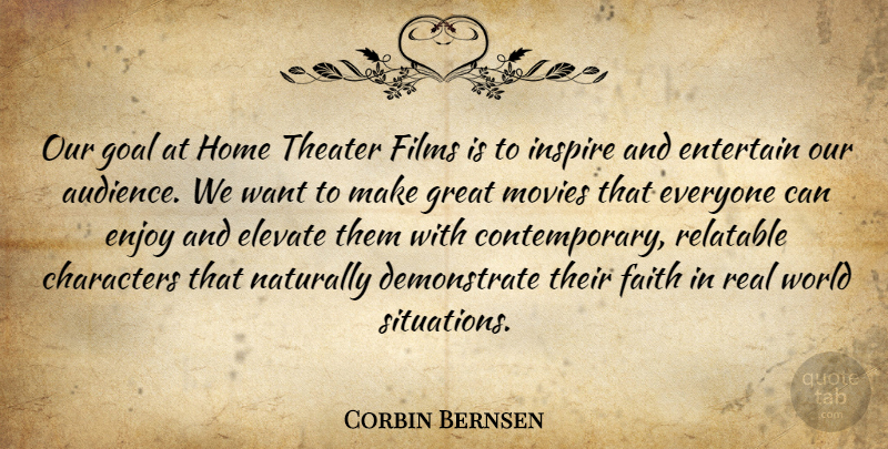 Corbin Bernsen Quote About Characters, Elevate, Enjoy, Entertain, Faith: Our Goal At Home Theater...