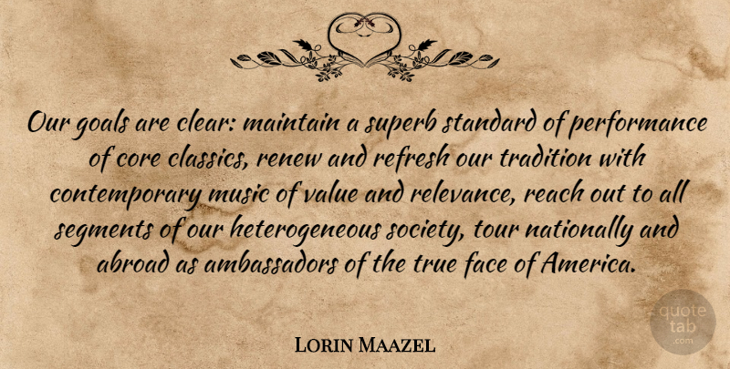 Lorin Maazel Quote About Abroad, Core, Face, Goals, Maintain: Our Goals Are Clear Maintain...