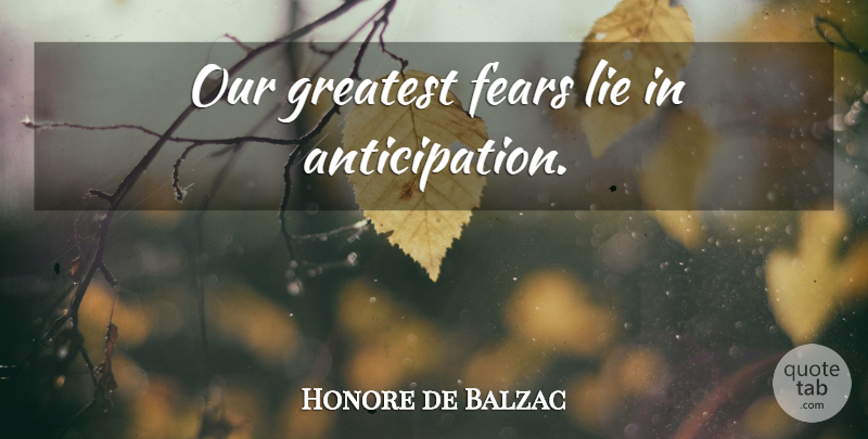 Honore de Balzac Quote About Lying, Greatest Fear, Anticipation: Our Greatest Fears Lie In...