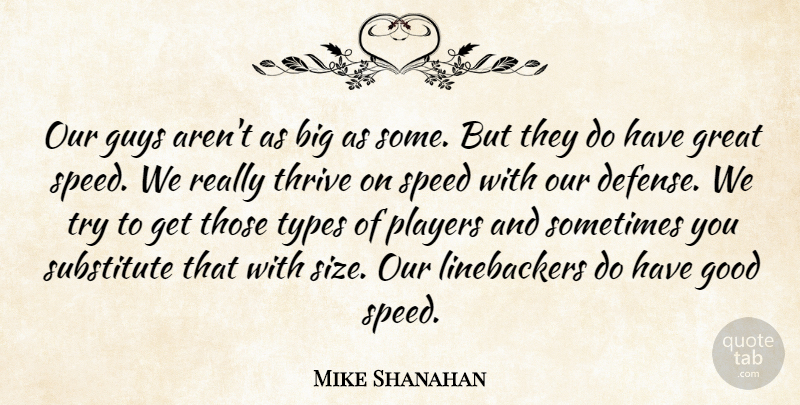 Mike Shanahan Quote About Good, Great, Guys, Players, Speed: Our Guys Arent As Big...