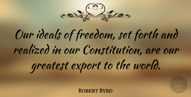 Robert Byrd Quote About World, Constitution, Ideals: Our Ideals Of Freedom Set...