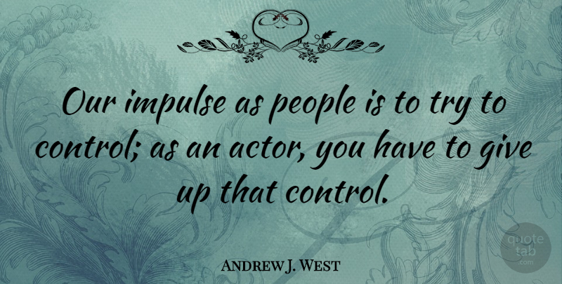 Andrew J. West Quote About People: Our Impulse As People Is...