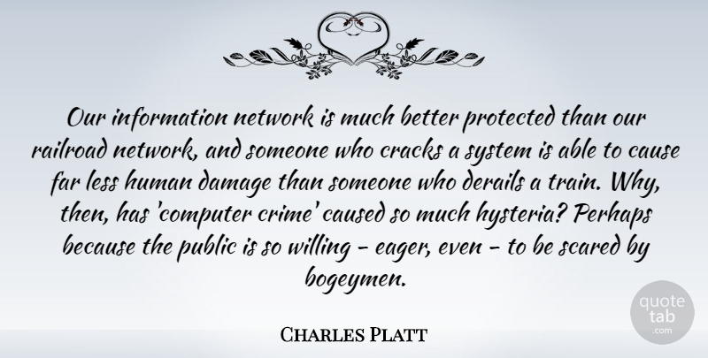 Charles Platt Quote About Cause, Caused, Cracks, Damage, Far: Our Information Network Is Much...