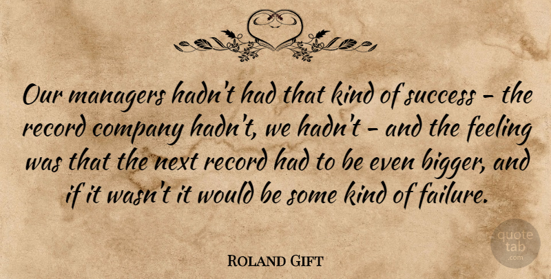 Roland Gift Quote About Feelings, Records, Next: Our Managers Hadnt Had That...