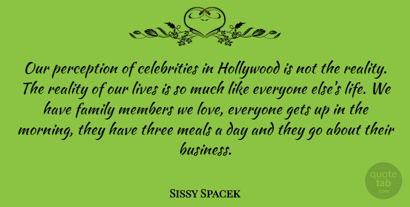 Sissy Spacek Quote About Morning, Reality, Perception: Our Perception Of Celebrities In...