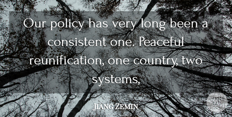 Jiang Zemin Quote About Consistent, Peaceful, Policy: Our Policy Has Very Long...