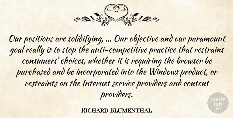Richard Blumenthal Quote About Browser, Content, Goal, Internet, Objective: Our Positions Are Solidifying Our...