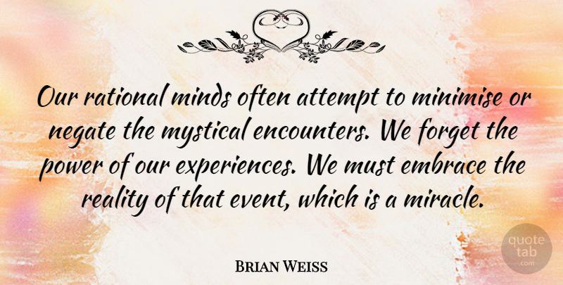 Brian Weiss Quote About Reality, Miracle, Mind: Our Rational Minds Often Attempt...