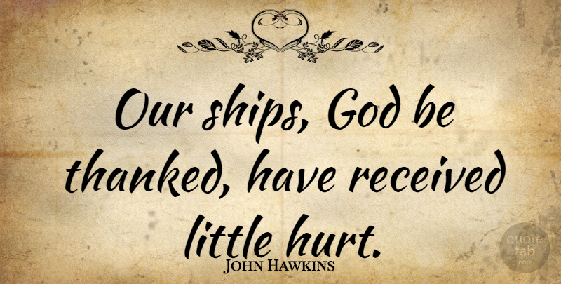 John Hawkins Quote About God, Received: Our Ships God Be Thanked...