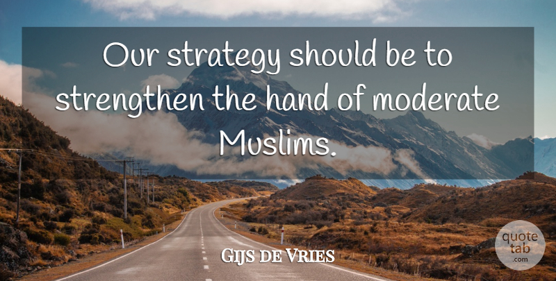 Gijs de Vries Quote About Moderate, Strengthen: Our Strategy Should Be To...