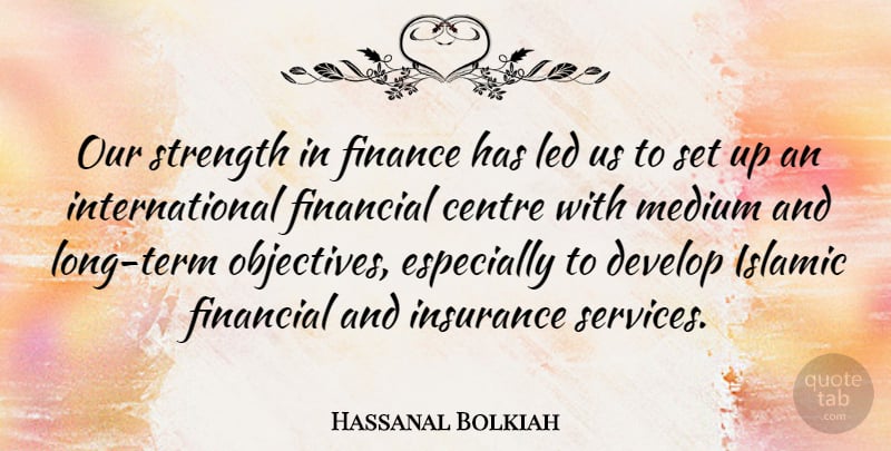 Hassanal Bolkiah Quote About American Musician, Centre, Develop, Finance, Insurance: Our Strength In Finance Has...