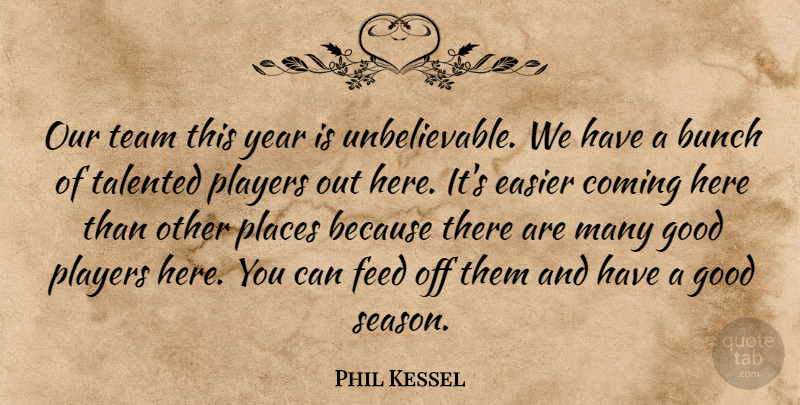 Phil Kessel Quote About Bunch, Coming, Easier, Feed, Good: Our Team This Year Is...