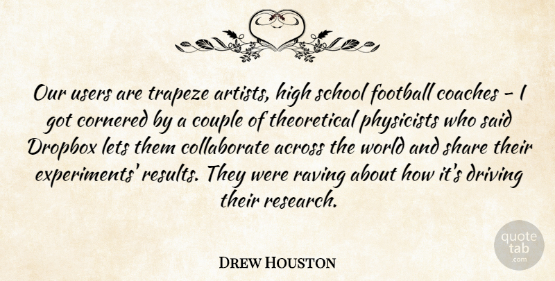 Drew Houston Quote About Across, Coaches, Cornered, Couple, Driving: Our Users Are Trapeze Artists...