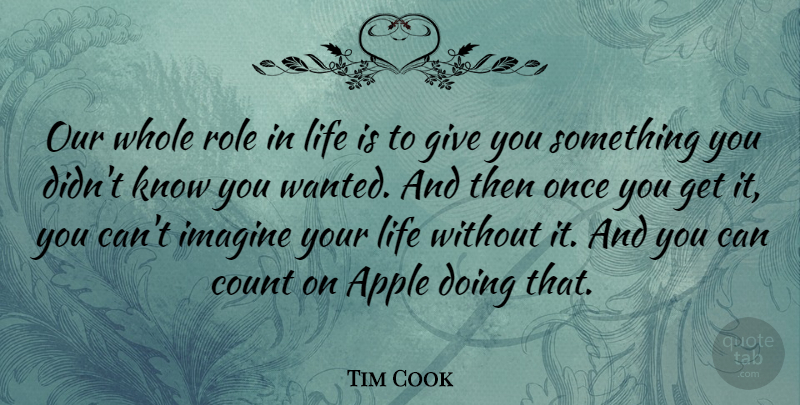 Tim Cook Quote About Count, Life, Role: Our Whole Role In Life...