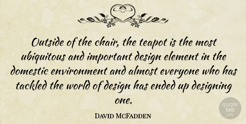 David McFadden Quote About Almost, Design, Designing, Domestic, Element: Outside Of The Chair The...