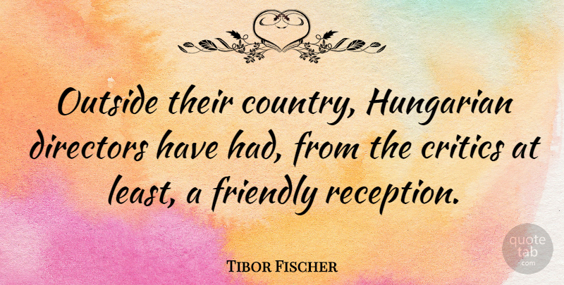 Tibor Fischer Quote About Directors, Hungarian: Outside Their Country Hungarian Directors...
