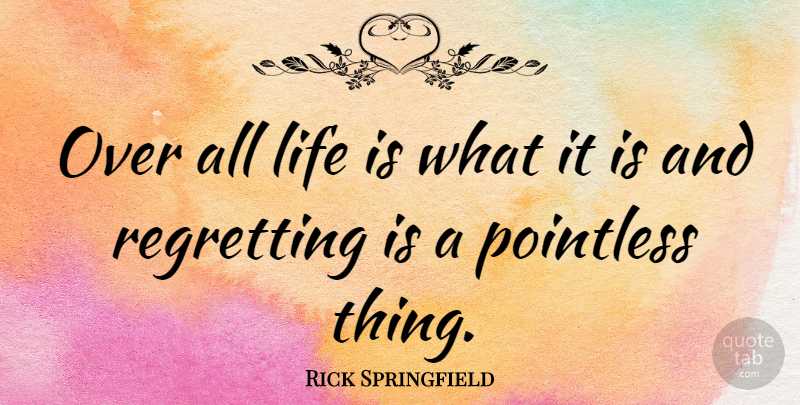 Rick Springfield Quote About Life: Over All Life Is What...