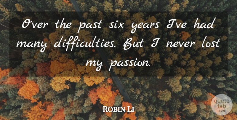 Robin Li Quote About Passion, Past, Years: Over The Past Six Years...