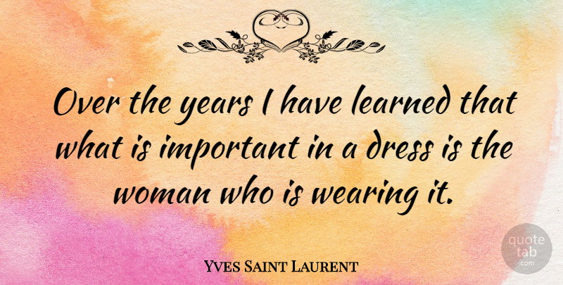 Yves Saint Laurent Quote About Fashion, Women, Clothes You Wear: Over The Years I Have...