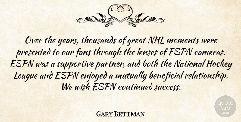 Gary Bettman Quote About Beneficial, Both, Continued, Enjoyed, Espn: Over The Years Thousands Of...