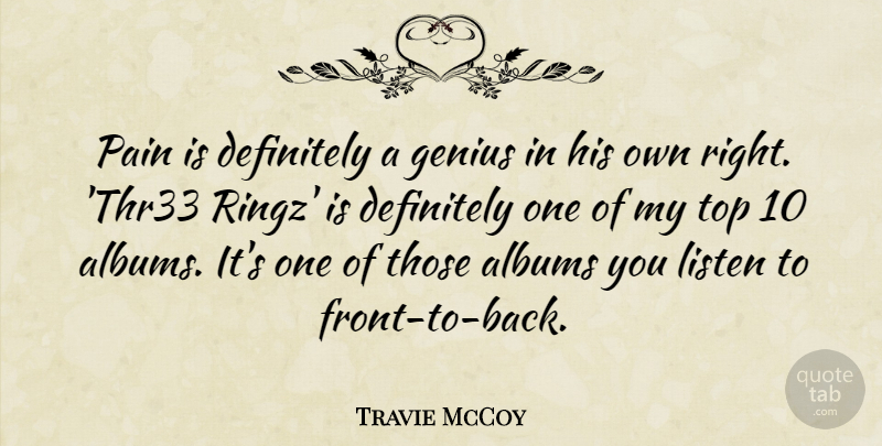 Travie McCoy Quote About Albums, Definitely, Genius, Listen, Pain: Pain Is Definitely A Genius...