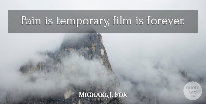 Michael J. Fox Quote About Pain, Forever, Film: Pain Is Temporary Film Is...