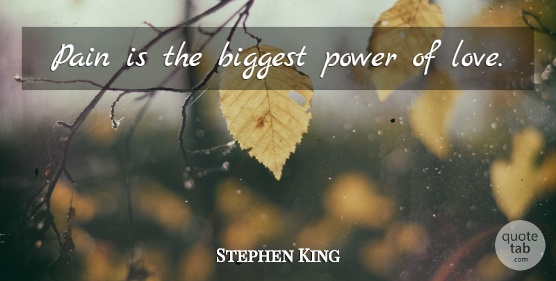 Stephen King Quote About Pain, Power Of Love: Pain Is The Biggest Power...