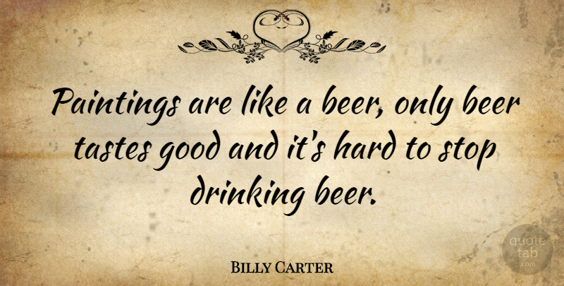 Billy Carter Quote About Drinking, Beer, Taste: Paintings Are Like A Beer...