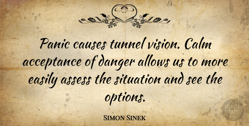 Simon Sinek Quote About Acceptance, Tunnels, Vision: Panic Causes Tunnel Vision Calm...
