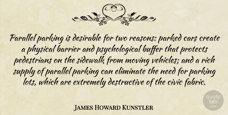 James Howard Kunstler Quote About Barrier, Buffer, Civic, Desirable, Eliminate: Parallel Parking Is Desirable For...