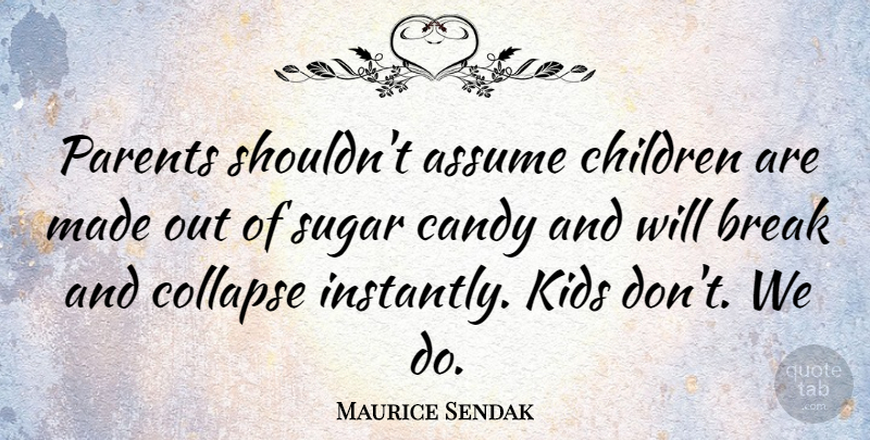 Maurice Sendak Quote About Children, Kids, Parent: Parents Shouldnt Assume Children Are...