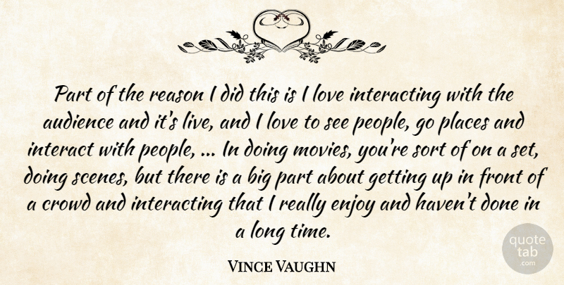 Vince Vaughn Quote About Audience, Crowd, Enjoy, Front, Interact: Part Of The Reason I...