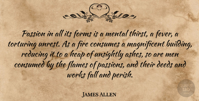 James Allen Quote About Consumed, Consumes, Deeds, Fall, Fire: Passion In All Its Forms...
