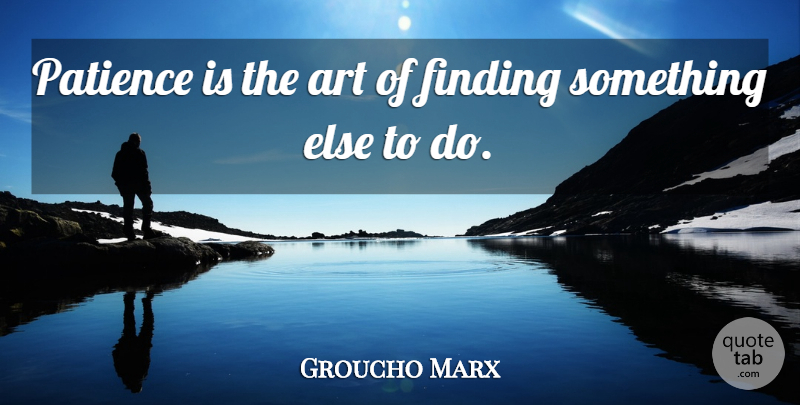 Groucho Marx Quote About God, Art, Stupidity: Patience Is The Art Of...