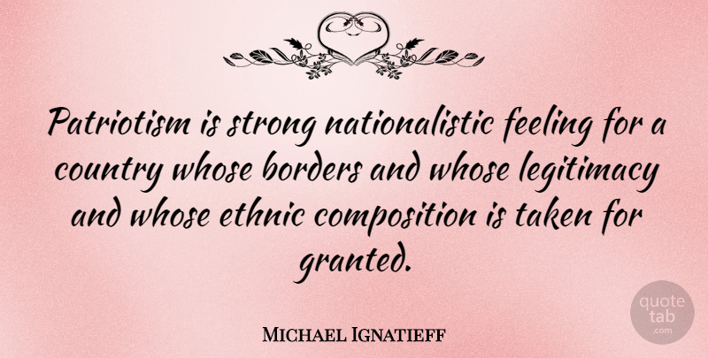 Michael Ignatieff Quote About Country, Strong, Taken: Patriotism Is Strong Nationalistic Feeling...