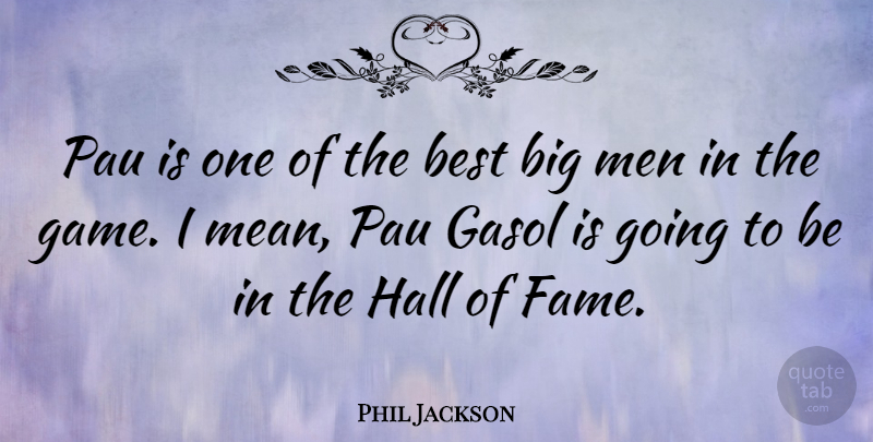 Phil Jackson Quote About Mean, Men, Games: Pau Is One Of The...
