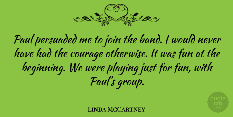 Linda McCartney Quote About American Photographer, Courage, Join, Paul, Persuaded: Paul Persuaded Me To Join...