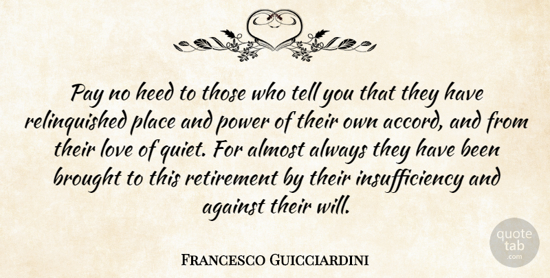 Francesco Guicciardini Quote About Retirement, Pay, Quiet: Pay No Heed To Those...
